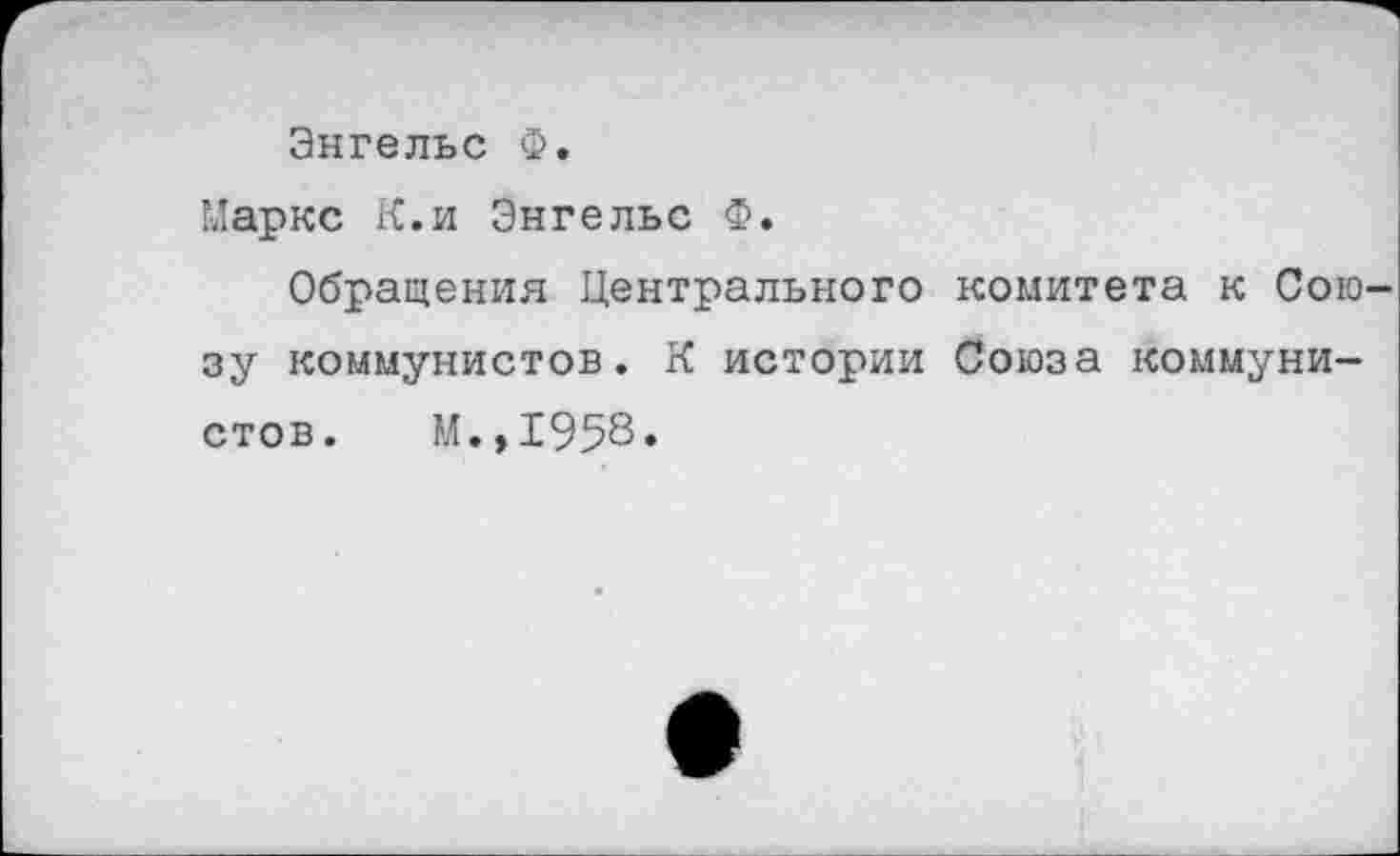 ﻿Энгельс Ф.
Маркс К.и Энгельс Ф.
Обращения Центрального комитета к Сою зу коммунистов. К истории Союза коммунистов. М.,1958.